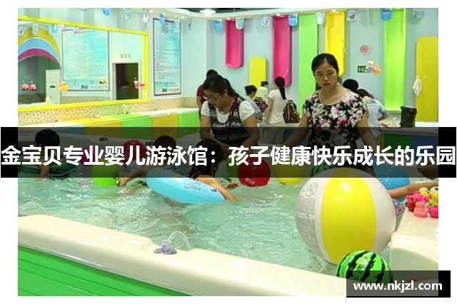 金宝贝专业婴儿游泳馆：孩子健康快乐成长的乐园